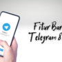 Fitur Baru Telegram 2023, Makin Canggih dan Bermanfaat