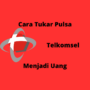 Cara Tukar Pulsa Telkomsel ke Uang