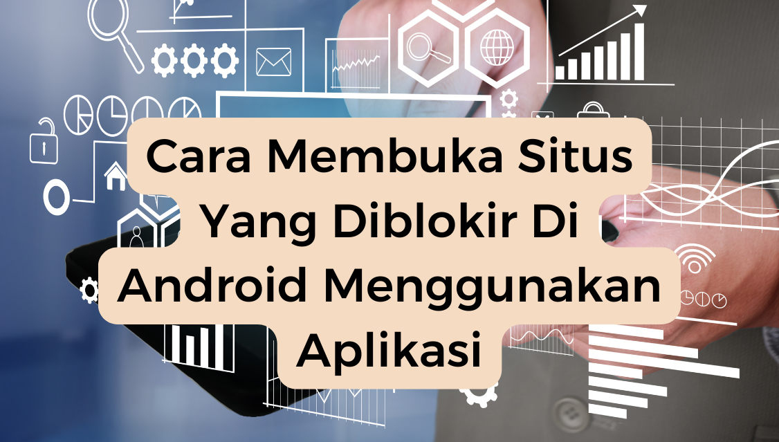 Cara Membuka Situs Yang Diblokir Di Android Menggunakan Aplikasi​