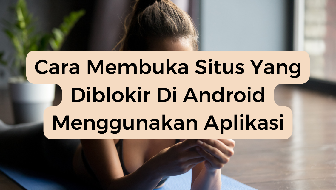 Cara Membuka Situs Yang Diblokir Di Android Menggunakan Aplikasi​