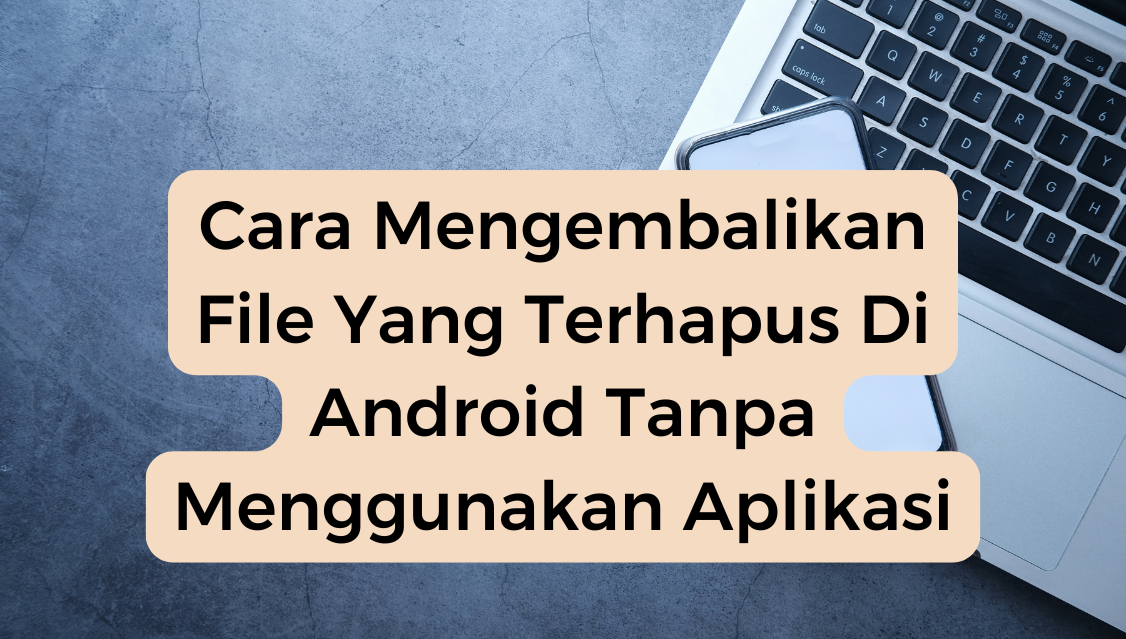 Cara Mengembalikan File Yang Terhapus Di Android Tanpa Menggunakan Aplikasi