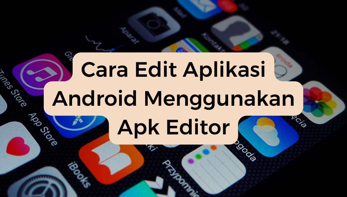 Cara Edit Aplikasi Android Menggunakan Apk Editor