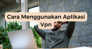 Cara Menggunakan Aplikasi Vpn​