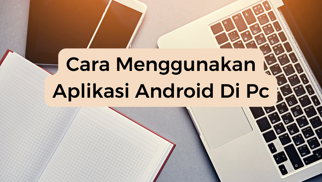 Cara Menggunakan Aplikasi Android Di Pc