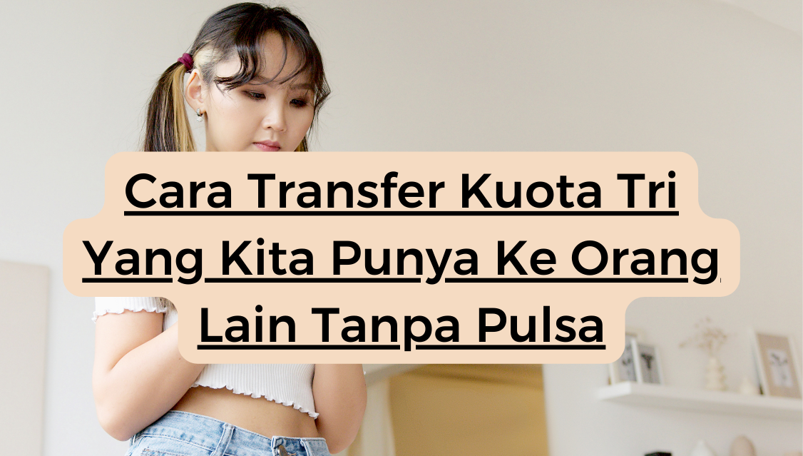 Cara Transfer Kuota Tri Yang Kita Punya Ke Orang Lain Tanpa Pulsa