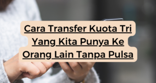 Cara Transfer Kuota Tri Yang Kita Punya Ke Orang Lain Tanpa Pulsa