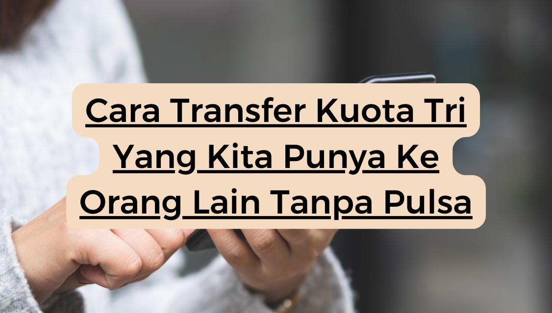 Cara Transfer Kuota Tri Yang Kita Punya Ke Orang Lain Tanpa Pulsa