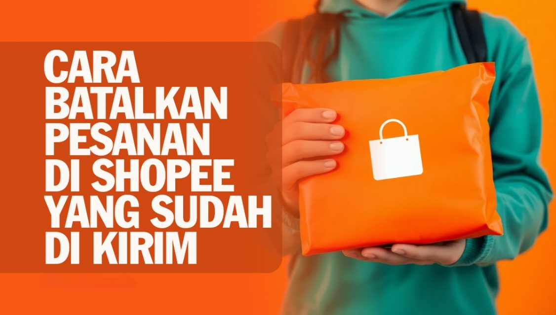 Cara Batalkan Pesanan Di Shopee Yang Sudah Di Kirim