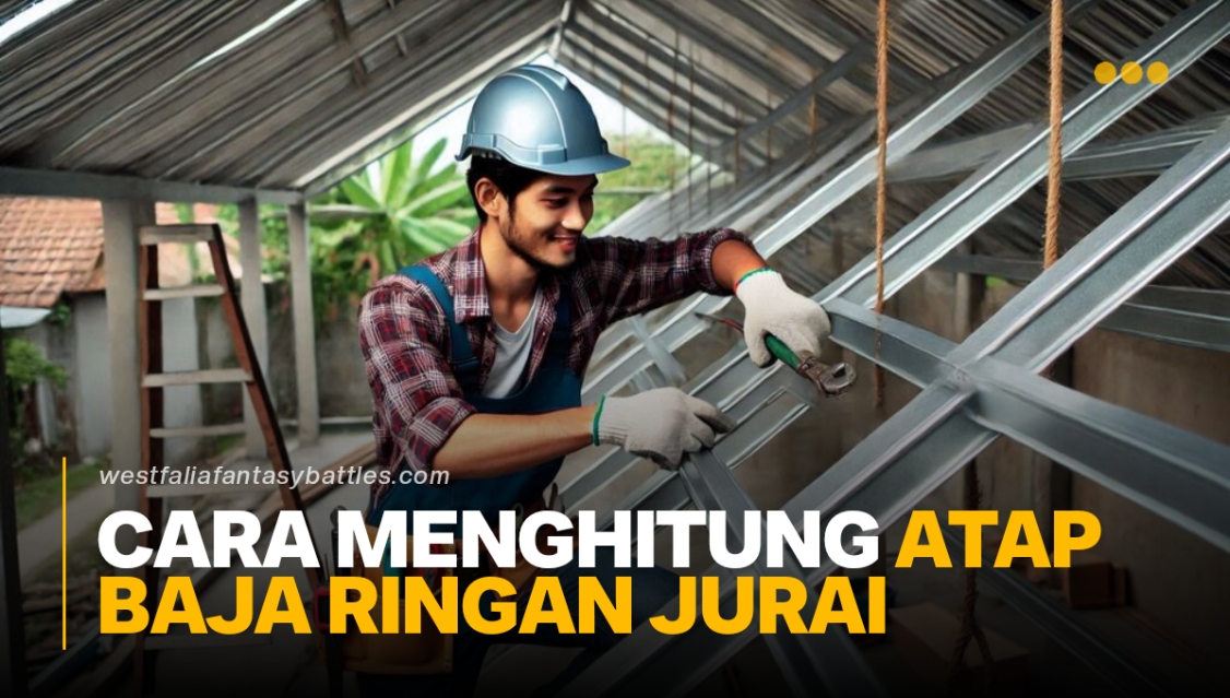 Cara Menghitung Atap Baja Ringan Jurai