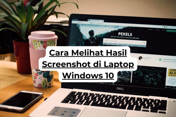 Cara Melihat Hasil Screenshot di Laptop Windows 10