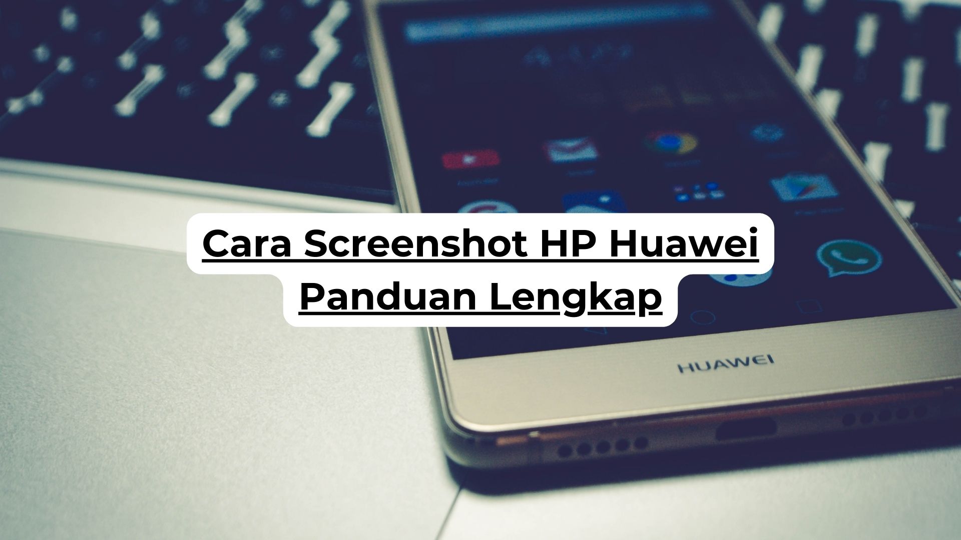 Cara Screenshot HP Huawei Panduan Lengkap