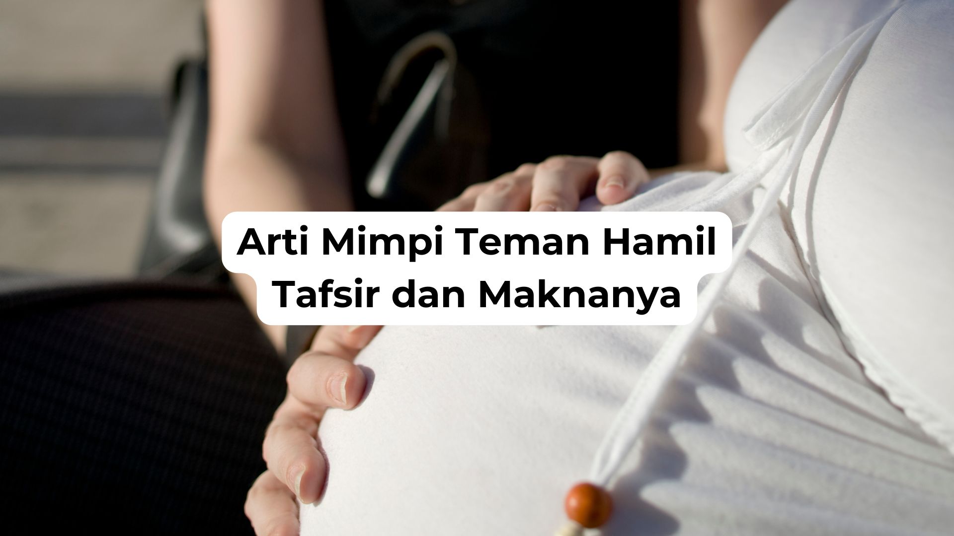 Arti Mimpi Teman Hamil Tafsir dan Maknanya