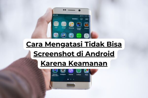 Cara Mengatasi Tidak Bisa Screenshot di Android Karena Keamanan