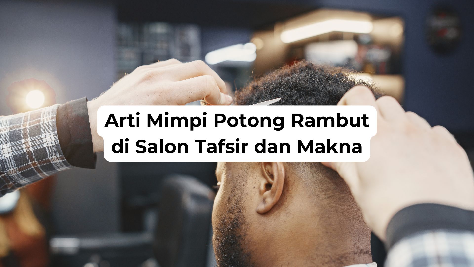 Arti Mimpi Potong Rambut di Salon Tafsir dan Makna