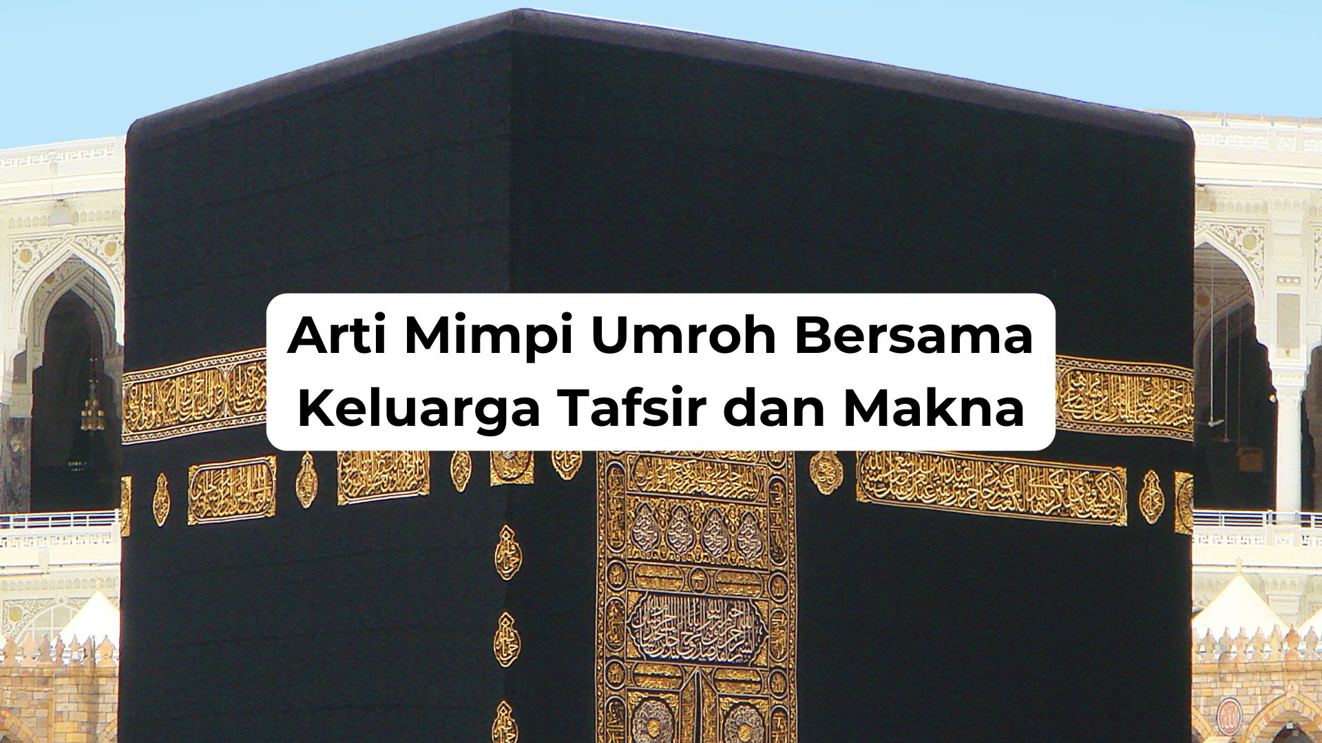 Arti Mimpi Umroh Bersama Keluarga Tafsir dan Makna