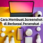 Cara Membuat Screenshot di Berbagai Perangkat