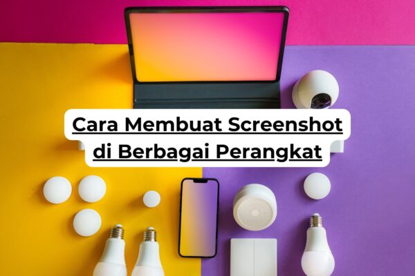 Cara Membuat Screenshot di Berbagai Perangkat