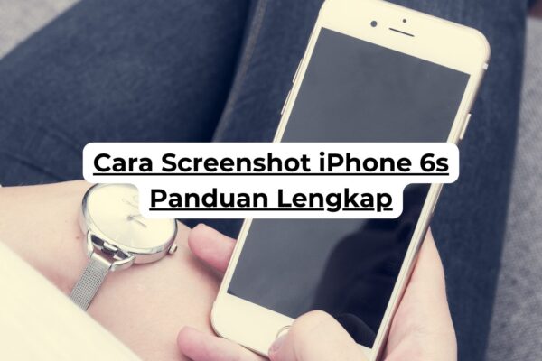 Cara Screenshot iPhone 6s Panduan Lengkap